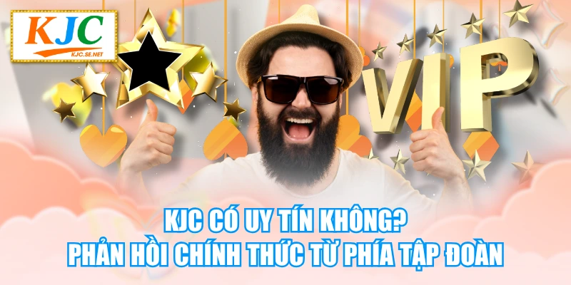 KJC Có Uy Tín Không? Phản Hồi Chính Thức từ Phía Tập Đoàn