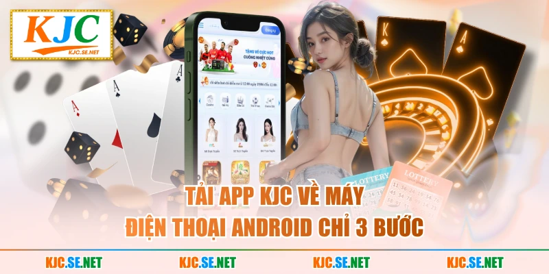 Tải app KJC về máy điện thoại Android chỉ 3 bước