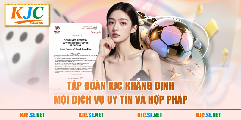 Tập đoàn KJC khẳng định mọi dịch vụ uy tín và hợp pháp