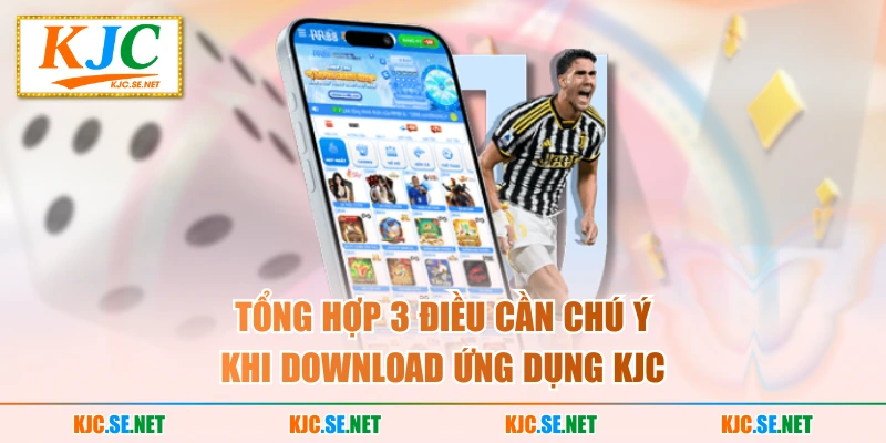 Tổng hợp 3 điều cần chú ý khi download ứng dụng KJC